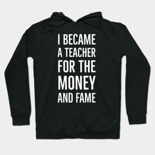 I Became A Teacher For The Money And Fame Hoodie